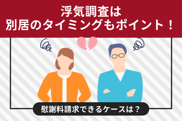 浮気調査は別居のタイミングもポイント！慰謝料請求できるケースは？