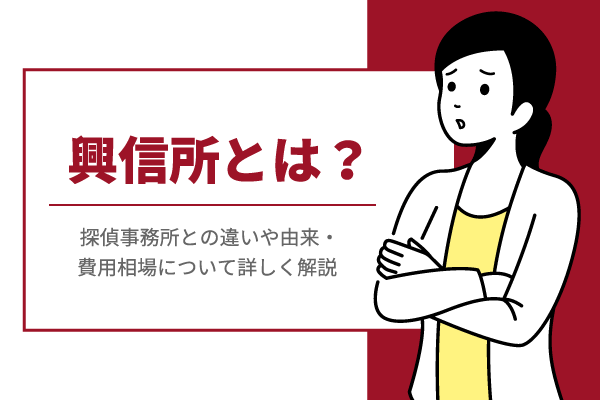 興信所とは？探偵事務所との違いや由来・費用相場について詳しく解説