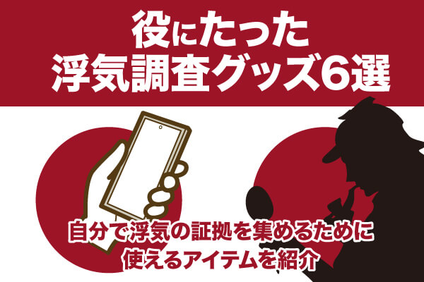 役にたった浮気調査グッズ6選｜自分で浮気の証拠を集めるために使えるアイテムを紹介