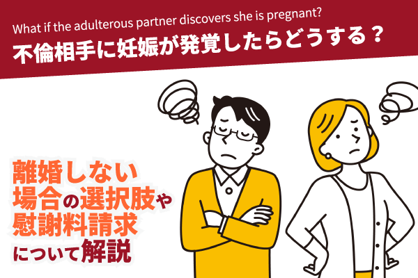 不倫相手に妊娠が発覚したらどうする？離婚しない場合の選択肢や慰謝料請求について解説