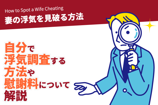 妻の浮気を見破る方法｜自分で浮気調査する方法や慰謝料について解説