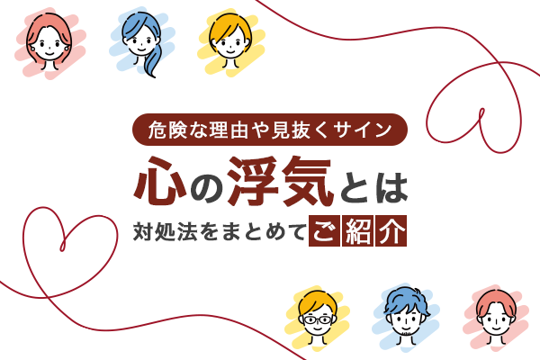 心の浮気とは｜危険な理由や見抜くサイン、対処法をまとめてご紹介