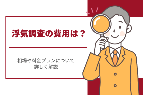 浮気調査の費用は？相場や料金プランについて詳しく解説