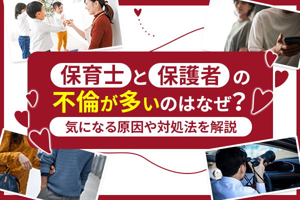 保育士と保護者の不倫が多いのはなぜ？気になる原因や対処法を解説