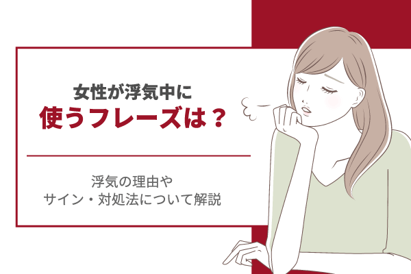 女性が浮気中に使うフレーズは？浮気の理由やサイン・対処法について解説