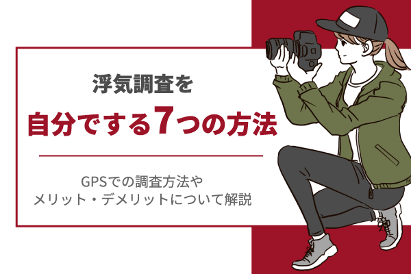 浮気調査を自分でする7つの方法｜メリット・デメリットについて弁護士が徹底解説